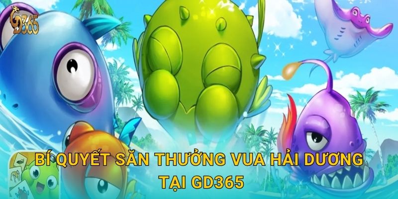 Vua Hải Dương – chinh phục vương quốc biển sâu tại Gd365 3 Bí quyết săn thưởng Vua Hải Dương tại Gd365