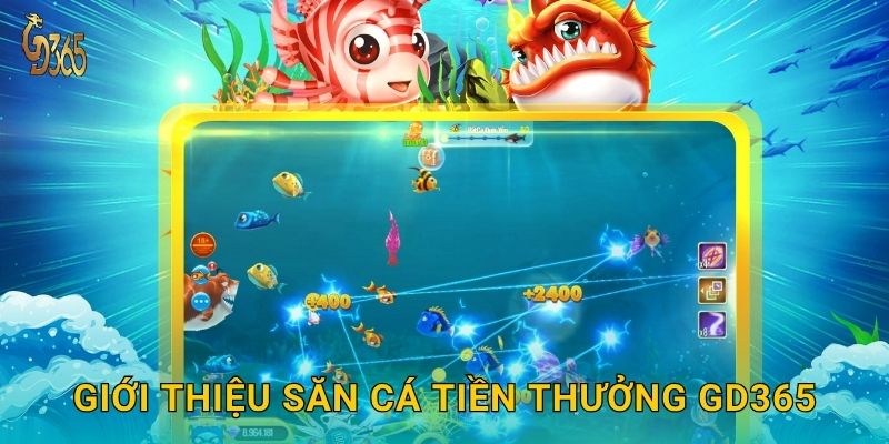 Săn Cá Tiền Thưởng – cơ hội làm giàu mỗi lượt bắn tại Gd365 2 Giới thiệu Săn Cá Tiền Thưởng Gd365