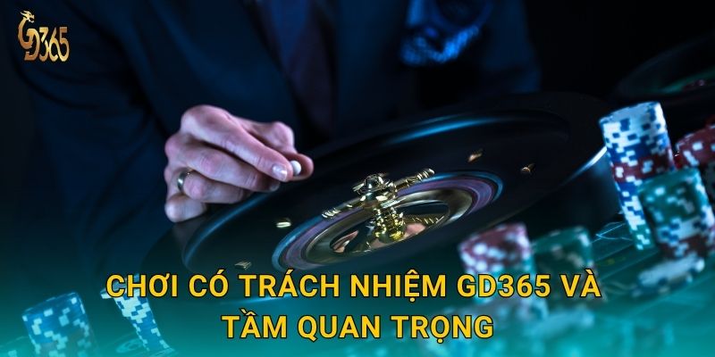 Chơi có trách nhiệm – bảo vệ bản thân và cộng đồng tại Gd365 1 Chơi có trách nhiệm Gd365 và tầm quan trọng