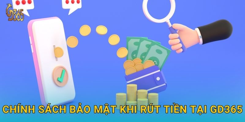 Rút tiền nhanh chóng – giao dịch minh bạch tại Gd365 3 Chính sách bảo mật khi rút tiền tại Gd365