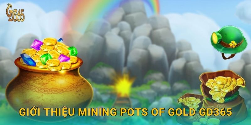 Mining Pots of Gold – đào kho báu vàng may mắn tại Gd365 2 Giới thiệu Mining Pots of Gold Gd365