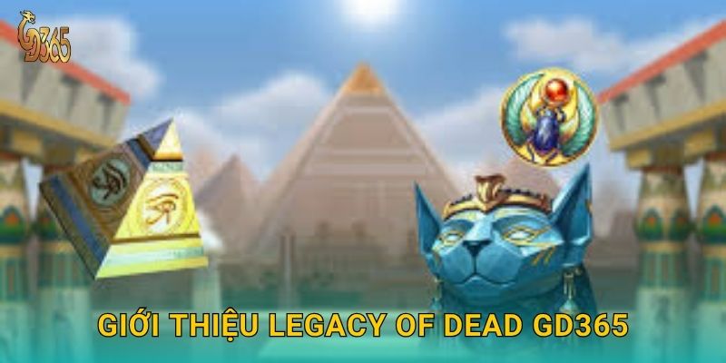Legacy of Dead – di sản huyền bí chờ khám phá tại Gd365 2 Giới thiệu Legacy of Dead Gd365