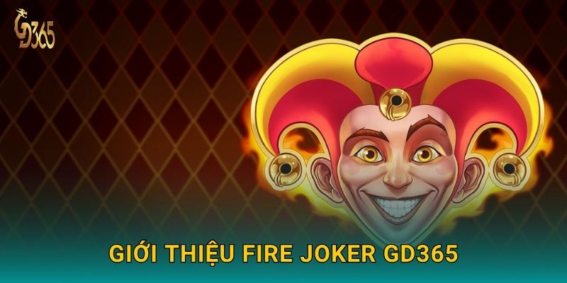 Fire Joker – ngọn lửa may mắn bùng cháy tại Gd365 2 Giới thiệu Fire Joker Gd365