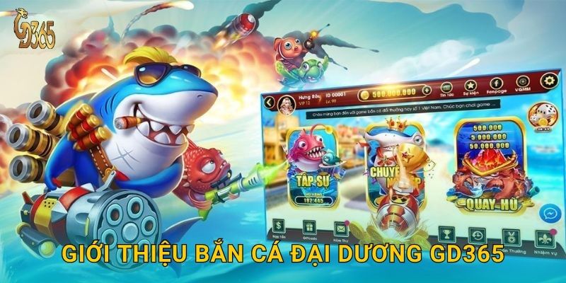 Bắn Cá Đại Dương – cuộc phiêu lưu săn kho báu tại Gd365 2 Giới thiệu Bắn Cá Đại Dương Gd365
